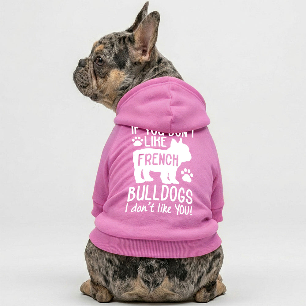 If you don't like French Bulldogs, I don't like YOU! -  French Bulldog Hoodies – 100% Cotton