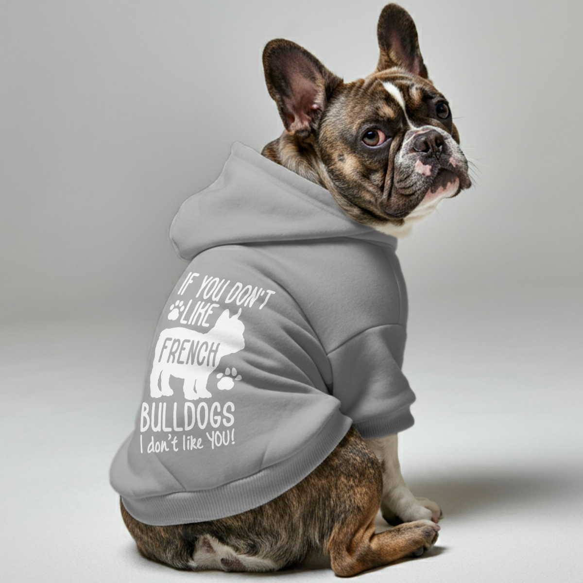 If you don't like French Bulldogs, I don't like YOU! -  French Bulldog Hoodies – 100% Cotton