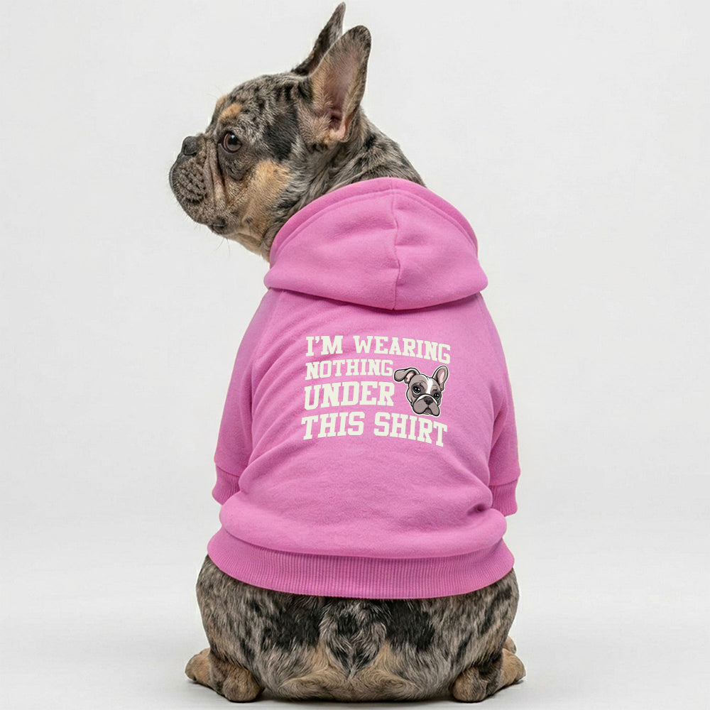 I'm wearing Nothing under this shirt -  French Bulldog Hoodies – 100% Cotton